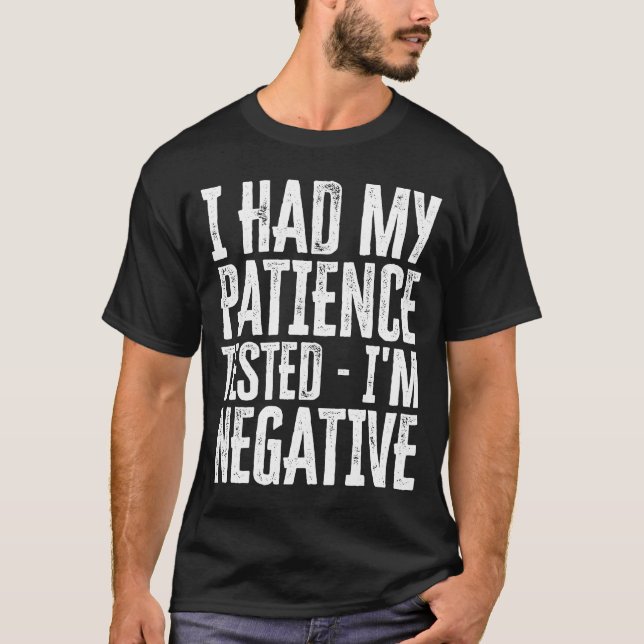 I Had My Patience Tested Im Negative  ironic quote T-Shirt (Front)