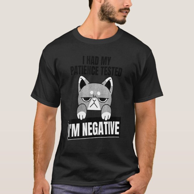 I Had My Patience Tested I'm Negative  sarcasm T-Shirt (Front)