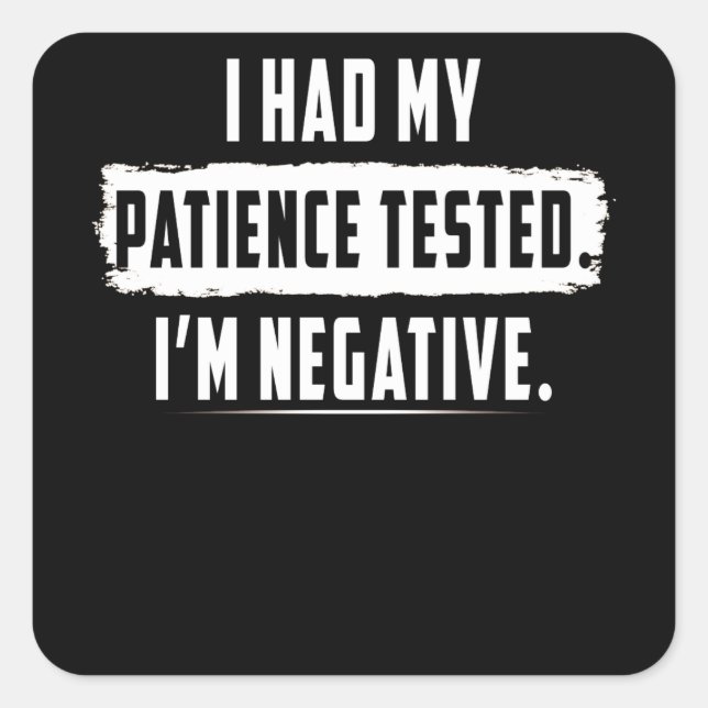 I Had My patience Tested. I'm Negative Square Sticker (Front)