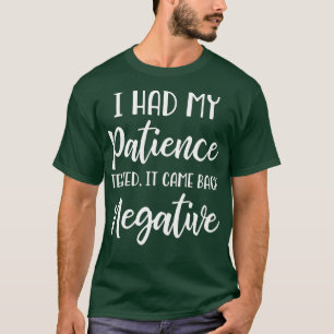 I Had My Patience Tested Im Negative T-Shirt
