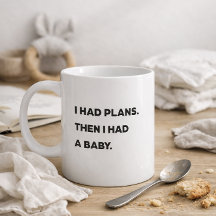 "I had plans. Then I had a baby." Funny Mum