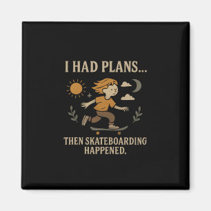 I Had Plans... Then Skateboarding Happened Magnet