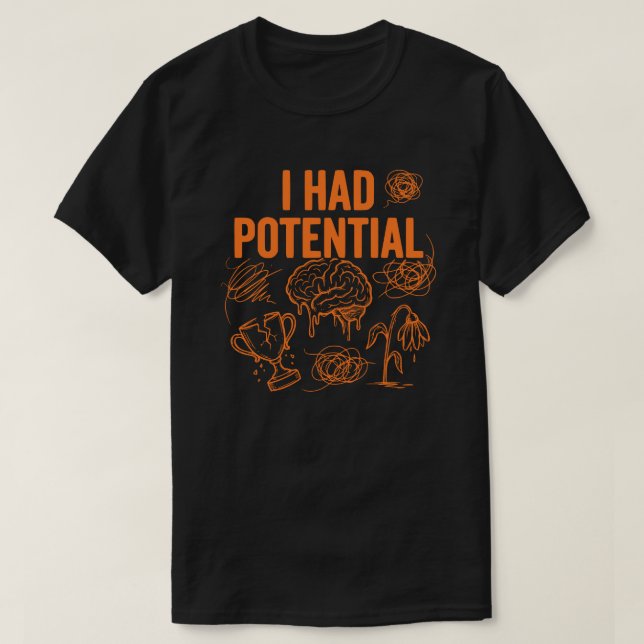  I Had Potential Funny Burnout Quote Dark Humor T-Shirt (Design Front)