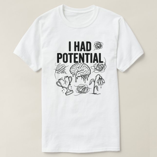  I Had Potential Funny Burnout Quote Relatable T-Shirt (Design Front)