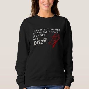 I Had To Stop Driving My Car For A While The Tires Sweatshirt