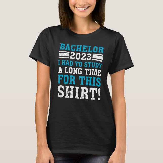 I had to study a long time Bachelors degree   T-Shirt (Front)
