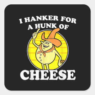 I Hanker A Hunk Of Cheese Camiseta Square Sticker