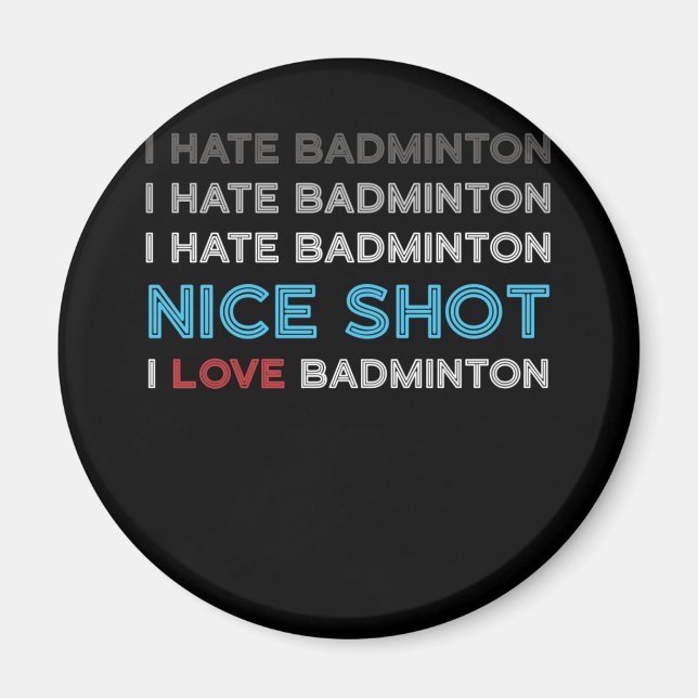 I Hate Badminton I Hate Nice Shot I Love Badminton Magnet (Front)
