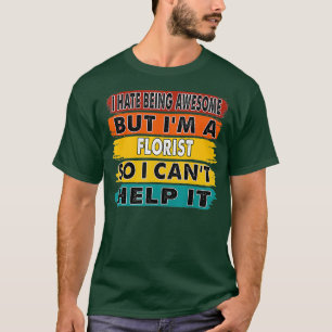 I Hate Being Awesome But Im A Florist Retirement T-Shirt