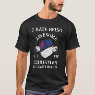 I Hate Being Awesome But I'm Christian T-Shirt