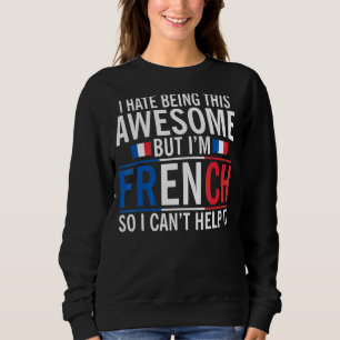 I Hate Being Awesome But Im French Cant Help Fran Sweatshirt
