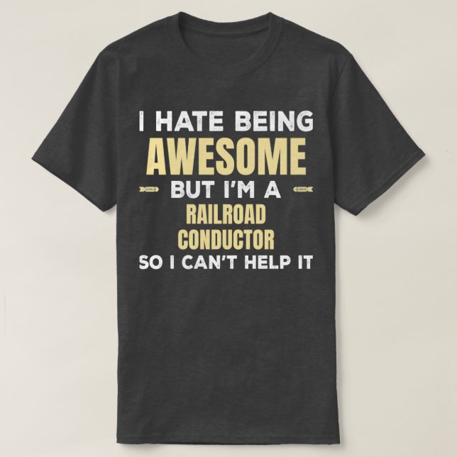 I Hate Being Awesome But Ix27m A Railroad Conducto T-Shirt (Design Front)