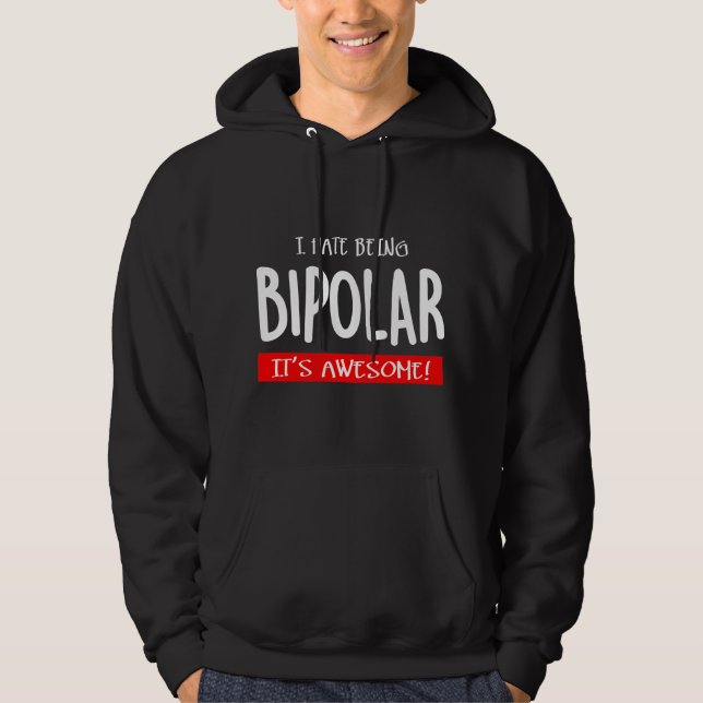 I hate being bipolar hoodie (Front)