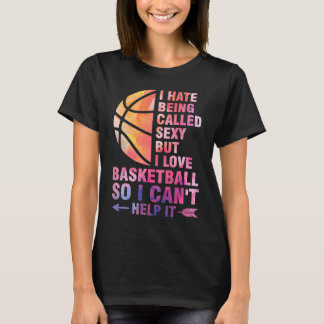 I hate being called sexy but I love basketball bas T-Shirt