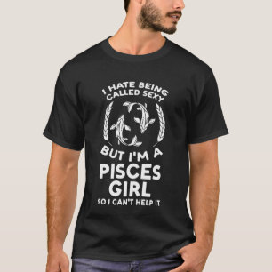 I hate being called sey but I'm a pisces girl zodi T-Shirt