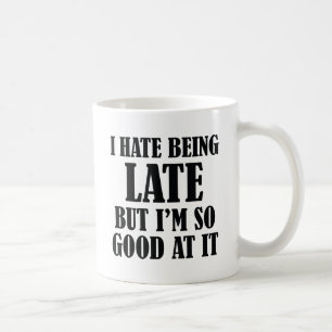 I Hate Being Late But I'm So Good At It Coffee Mug