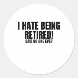 I Hate Being Retired - Funny Retirement Classic Round Sticker