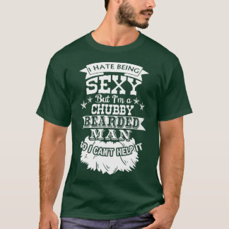 I Hate Being Sexy But Im A Chubby Bearded Man Fun T-Shirt