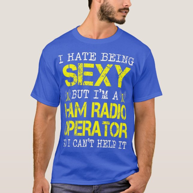 I Hate Being Sexy But Im A Ham Radio Operator T-Shirt (Front)
