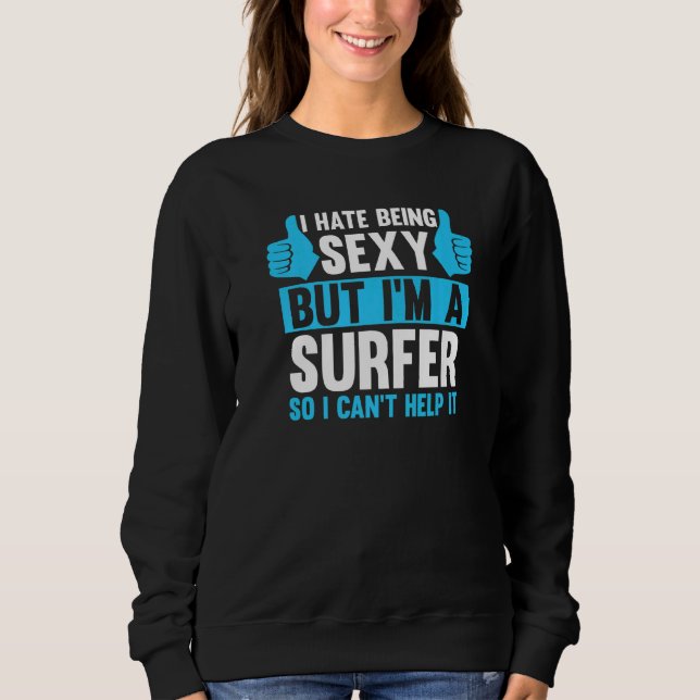 I Hate Being Sexy But Im A Surfing So I Cant Help  Sweatshirt (Front)