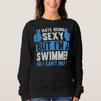 I Hate Being Sexy But Im A Swimming So I Cant Help Sweatshirt