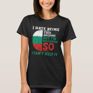 I Hate Being This Awesome But i'm Bulgarian Roots T-Shirt