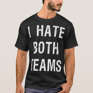 I Hate Both Teams II Sports Fan T-Shirt