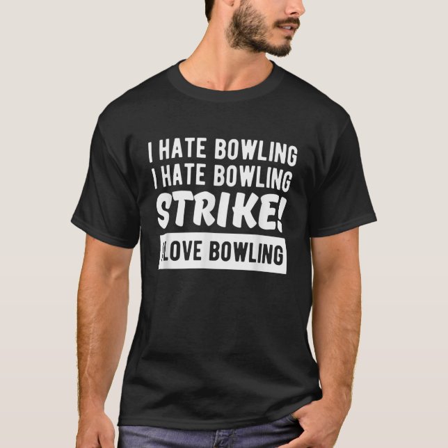 I hate bowling I hate bowling STRIKE I love bowlin T-Shirt (Front)