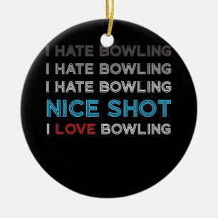 I Hate Bowling I Hate Nice Shot I Love Bowling Ceramic Ornament