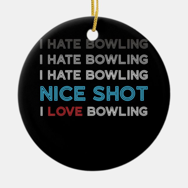 I Hate Bowling I Hate Nice Shot I Love Bowling Ceramic Ornament (Front)