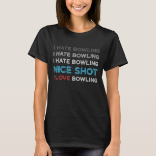 I Hate Bowling I Hate Nice Shot I Love Bowling T-Shirt