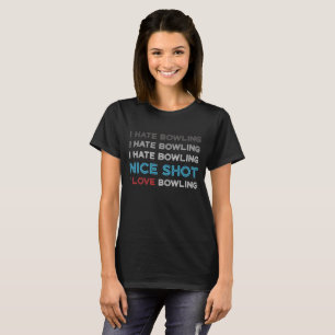 I Hate Bowling I Hate Nice Shot I Love Bowling T-Shirt