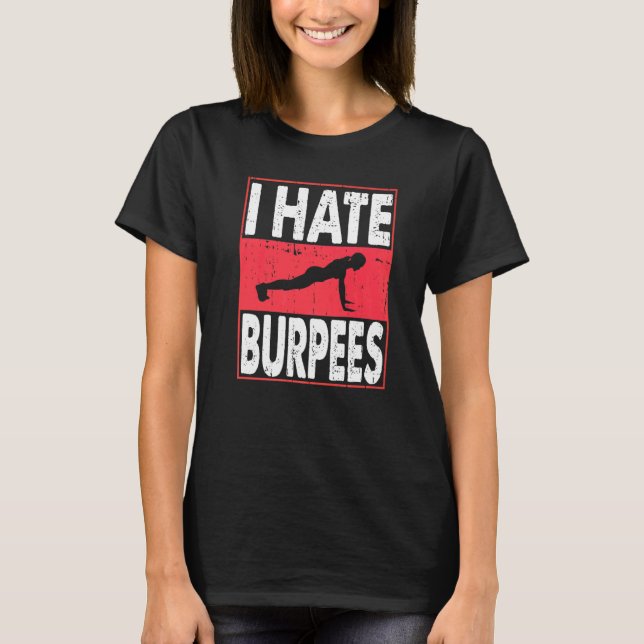 I Hate Burpees Gym Workout Fitness Gym Bodybuildin T-Shirt (Front)