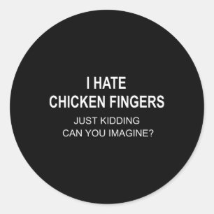 I Hate Chicken Fingers Just Kidding Can You Imagin Classic Round Sticker