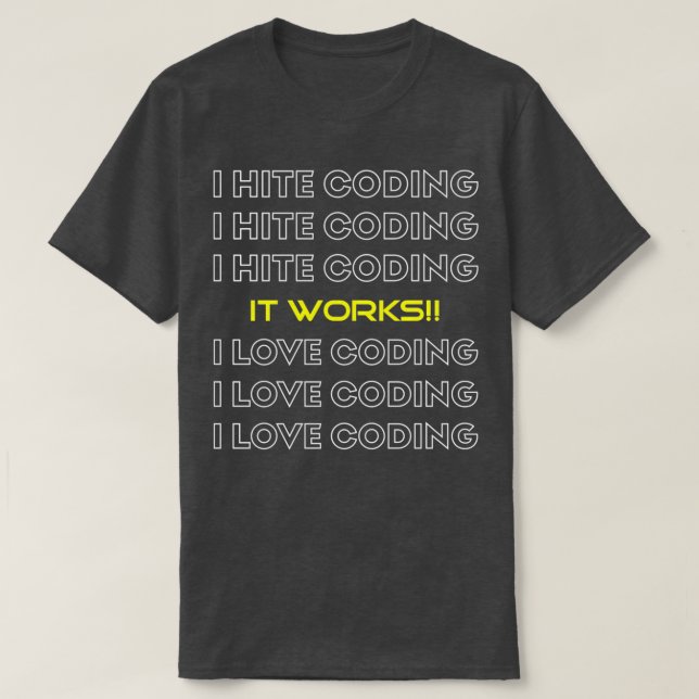 I HATE CODING IT WORKS I LOVE CODING T-Shirt (Design Front)