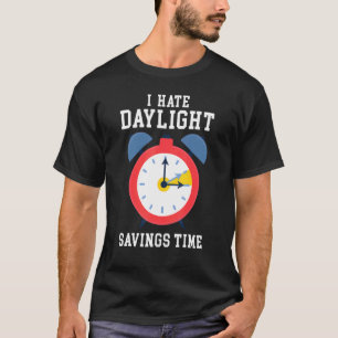 I Hate Daylight Savings Time Extra Hour Saving Ti T-Shirt