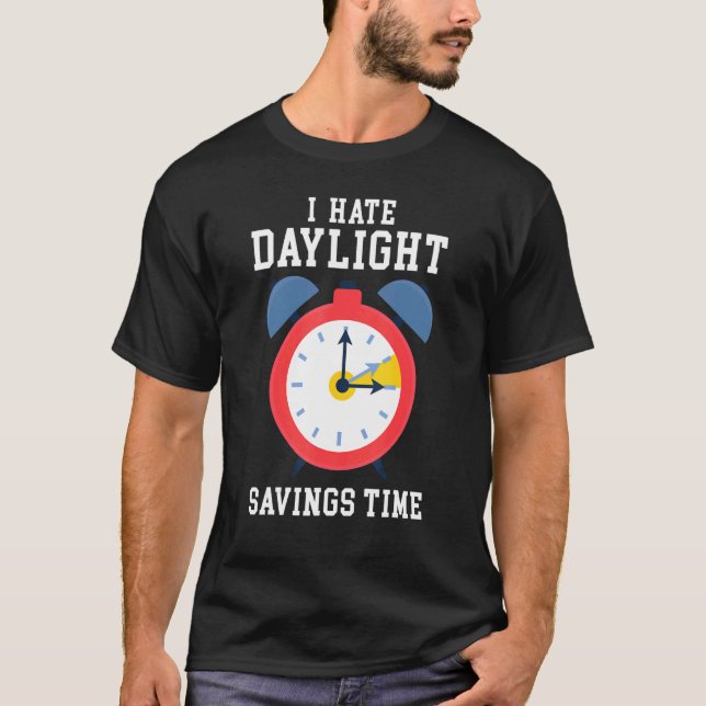 I Hate Daylight Savings Time  Extra Hour Saving Ti T-Shirt (Front)