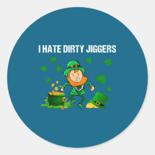 I Hate Dirty Jiggers St Patrick’s Day Funny Quote  Classic Round Sticker