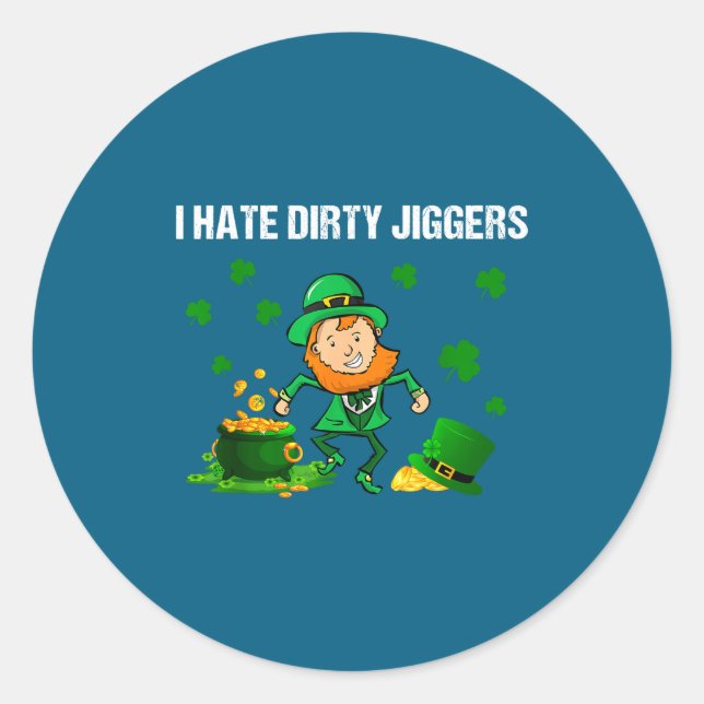 I Hate Dirty Jiggers St Patrick’s Day Funny Quote  Classic Round Sticker (Front)