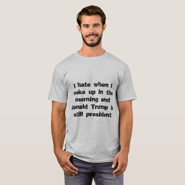 I hate Donald Trump in the morning. T-Shirt (Front Full)