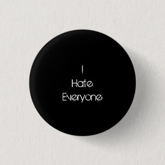 I hate everyone. 3 cm round badge