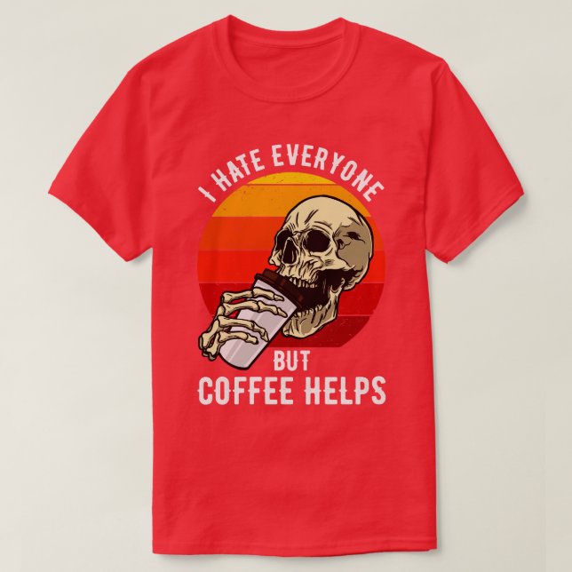 I Hate Everyone But Coffee Helps III T-Shirt (Design Front)