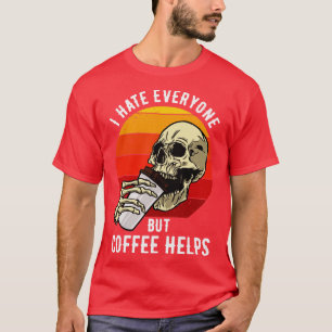 I Hate Everyone But Coffee Helps III T-Shirt