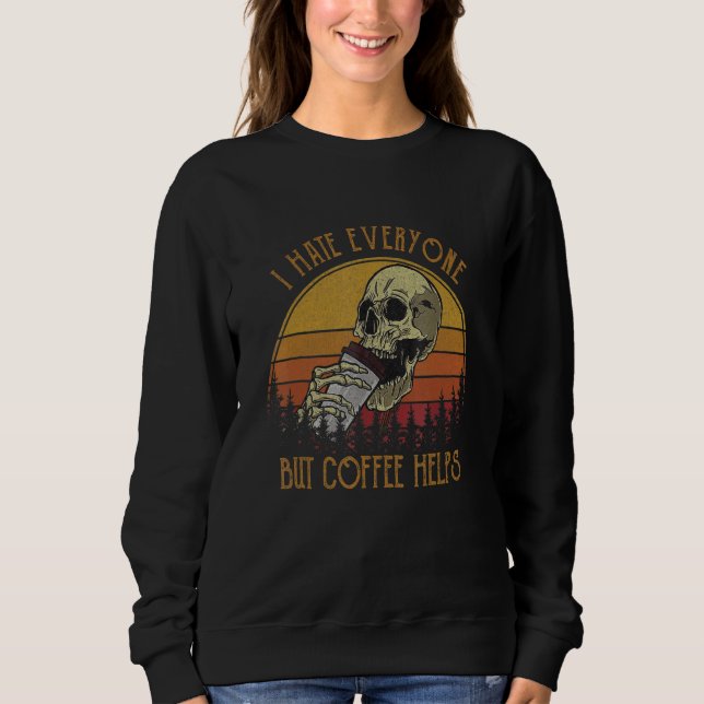 I Hate Everyone But Coffee Helps Skeleton Hallowee Sweatshirt (Front)