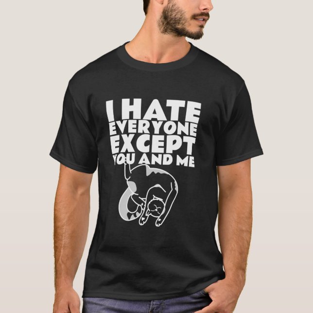 I Hate Everyone Except You And Me - Funny Quote Ca T-Shirt (Front)