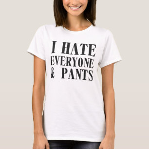 I Hate Everyone & Pants. Shirt
