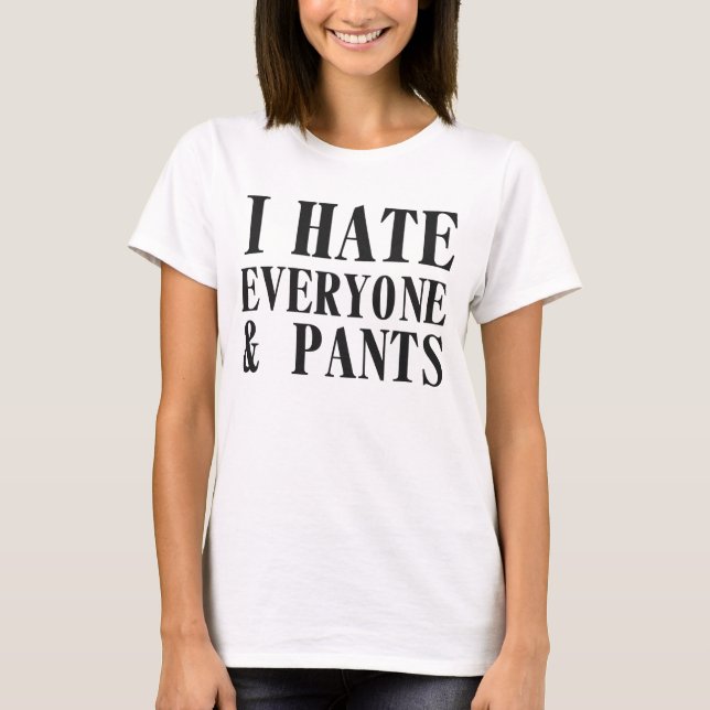 I Hate Everyone & Pants. Shirt (Front)