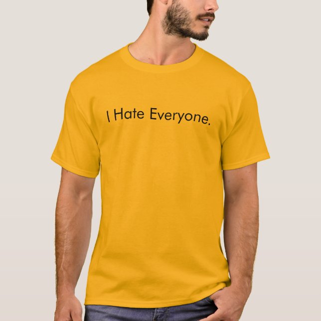 I Hate Everyone. T-Shirt (Front)