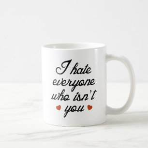 I Hate Everyone Who Isn't You Coffee Mug