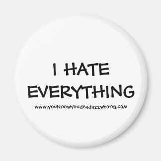 I HATE EVERYTHING, www.youknowyoudeadazzwrong.com Magnet
